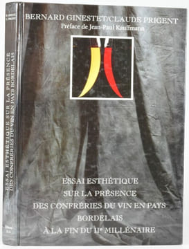 Essai esthétique sur la présence des confréries du vin en pays bordelais à la fin du IIe millénaire. GINESTET Bernard et PRIGENT Claude