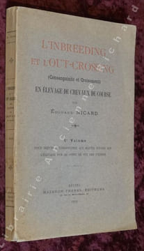 L'Inbreeding et l'Out-crossing (Consanguinité et Croisement) en élevage de chevaux de course. Premier volume pour servir d'introduction aux hautes ...