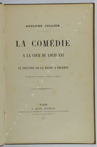 La comédie à la cour de Louis XVI. Le Théâtre de la Reine à Trianon. D'après des documents nouveaux et inédits.
