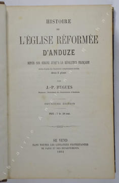 Histoire de l'église réformée d'Anduze depuis son origine jusqu'à la Révolution Française écrite d'après des documents complètement inédits.. HUGUES, ...