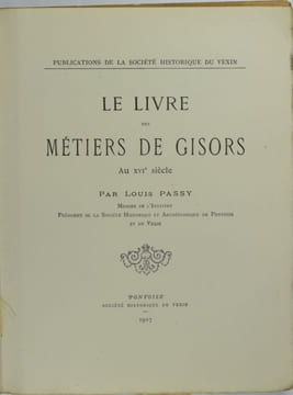 Le Livre des métiers de Gisors Au XVIe siècle. Publications de la Société historique du Vexin.. PASSY, Louis.