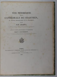 Vues pittoresques de la Cathédrale de Chartres, et détails remarquables de se monument ; dessinés par Chapuy. Avec un texte historique et descriptif par F. T. Jolimont.