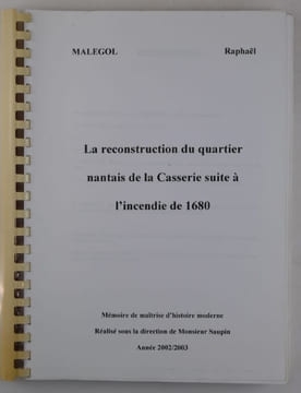 La reconstruction du quartier nantais de la Casserie suite à l'incendie de 1680. Mémoire de Maîtrise moderne. Réalisé sous la direction de Monsieur ...