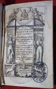 De sanctorum martyrum cruciatibus, liber, quo potissimum instrumenta et modi quibus iidem Christi martyres olim torquebantur, accuratissime tabellis aeneis expressa describuntur