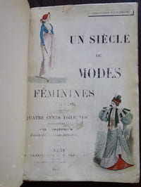 Un siècle de modes féminines. 1794-1894. Quatre cents toilettes reproduites en couleurs d'après des documents authentiques