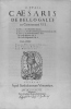 C. Julii Caesaris de Bellogalli co Commentarii VI. A. Hircii de eodem liber octauus. C. Caesaris de bello ciuli Pompeiano Commentarij III. A. Hircii ...
