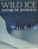 Wild ice - Antarctic journeys. NAVEEN Ron, MONTEATH Colin, DE ROY Tui & JONES Mark