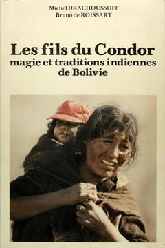 Les fils du Condor - Magie et traditions indiennes de Bolivie. DRACHOUSSOFF Michel & ROISSART Bruno de