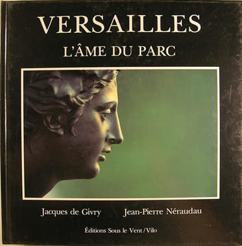 Versailles, l’âme du parc. GIVRY Jacques de & NERAUDAU Jean Pierre