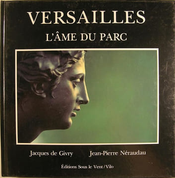 Versailles, l’âme du parc. GIVRY Jacques de & NERAUDAU Jean Pierre