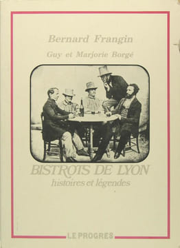 Bistrots de Lyon - histoires et légendes.. FRANGIN Bernard & BROGE Guy et Marjorie
