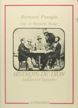 Bistrots de Lyon - histoires et légendes.. FRANGIN Bernard & BROGE Guy et Marjorie