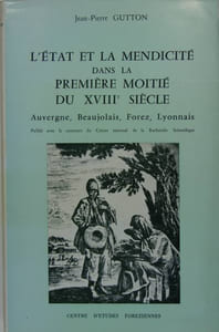 L’Etat et la mendicité dans la première moitié du XVIIIè siècle - Auvergne, Beaujolais, Forez, Lyonnais