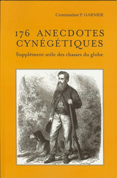 176 anecdotes cynégétiques, supplément utile des chasses du globe.. GARNIER Commandant P.