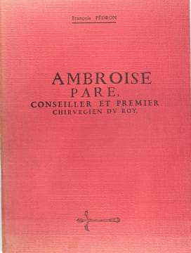 Ambroise Paré, conseiller et premier chirurgien du roy. PEDRON François