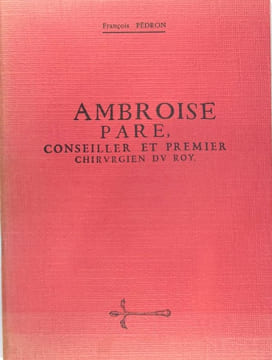 Ambroise Paré, conseiller et premier chirurgien du roy. PEDRON François