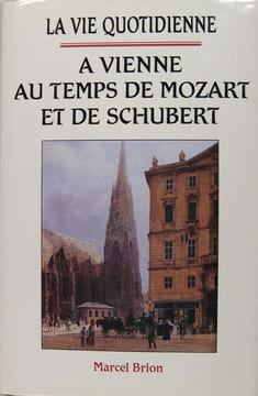 La vie quotidienne à Vienne au temps de Mozart et de Schubert.. Marcel Brion