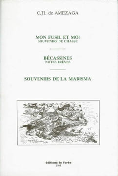 Mon fusil et moi - Souvenirs de chasse. Bécassines - Notes brèves. Souvenirs de la Marisma. AMEZAGA C. H. de