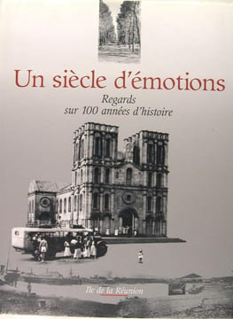Un siècle d'émotions. regards sur 100 années d'histoire - Île de la Réunion.. Collectif (Florent Coré)