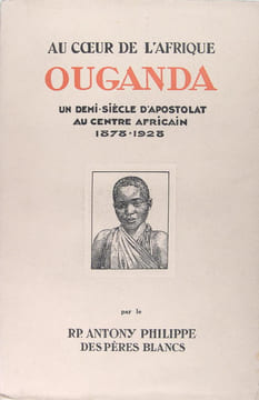 Au coeur de l'Afrique - Ouganda - Un demi-siècle d'apostolat au centre africain 1878/1928.. RP. Antony Philippe des pères blancs