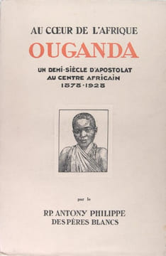 Au coeur de l'Afrique - Ouganda - Un demi-siècle d'apostolat au centre africain 1878/1928.. RP. Antony Philippe des pères blancs