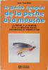 Le guide complet de la pêche à la mouche - La pêche à la nymphe et à la mouche sèche, techniques et fabrication.. Jean-Yves Blais