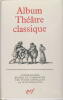 Album Théâtre classique - La vie théâtrale sous Louis XIII et Louis XIV.. Chevalley, Sylvie