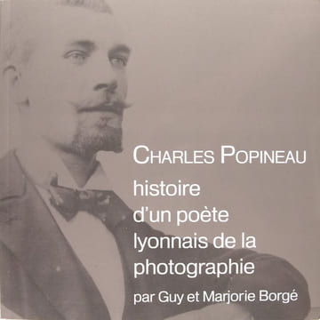 Charles Popineau histoire d'un poète lyonnais de la photographie.. Borgé Guy et Marjorie