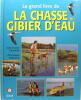 Le grand livre de la chasse du gibier d’eau.. Chantelat Jean Claude, Dominique Delannoy 