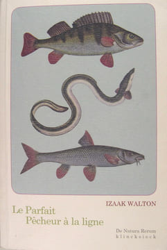 Le parfait pêcheur à la ligne ou le divertissement du contemplatif - Discours sur les rivières, les étangs, la pêche et le poisson.. Izaak Walton