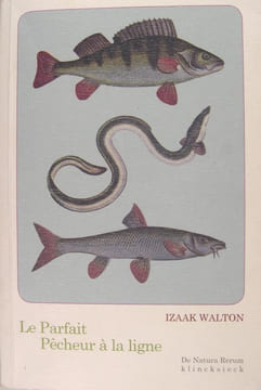 Le parfait pêcheur à la ligne ou le divertissement du contemplatif - Discours sur les rivières, les étangs, la pêche et le poisson.. Izaak Walton