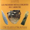Les premiers métallurgistes de l'Ardèche - L'âge du cuivre et l'âge du bronze.. Roudil Jean-Louis
