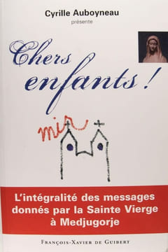 Chers enfants ! - L'intégralité des messages donnés par la Sainte Vierge à Medjugorje. Cyrille Auboyneau