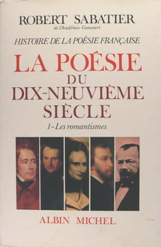 Histoire de la poésie française - Poésie du dix-neuvième siècle - Tome 1 : Les Romantismes. Robert Sabatier