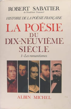 Histoire de la poésie française - Poésie du dix-neuvième siècle - Tome 1 : Les Romantismes. Robert Sabatier