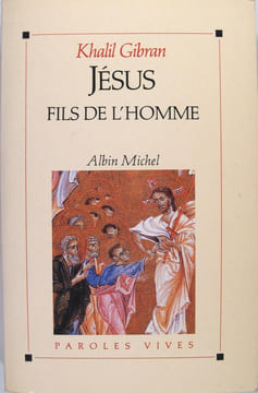 Jésus, fils de l'homme - Ses paroles et ses actes racontés et rapporté par ceux qui l'ont connu.. Khalil Gibran