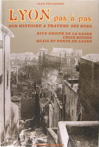 Lyon pas à pas - Son histoire à travers ses rues * Rive droite de la Saône - Croix-Rousse - Quai et ponts de Saône.