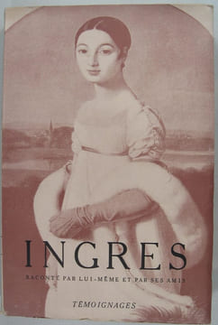 Ingres raconté par lui-même et par ses amis.. Ingres