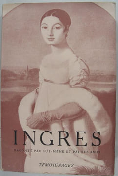 Ingres raconté par lui-même et par ses amis.. Ingres