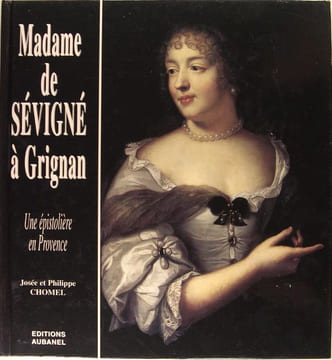 Madame de Sévigné à Grignan, une épistolière en Provence.. Josée et Philippe Chomel