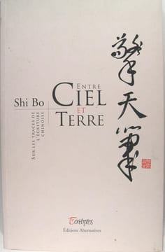Entre ciel et terre - Sur les traces de l'écriture chinoise. Shi Bo