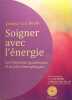 Soigner avec l'énergie - Les thérapies quantiques et psycho-énergétiques.. Dr Luc Bodin
