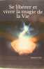 Se libérer et vivre la magie de la Vie . Stéphane Colle