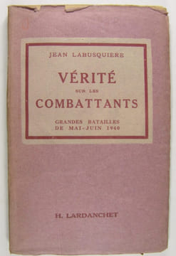 Vérité sur les combattants - Grandes batailles de mai - juin 1940.. Jean Labusquière.