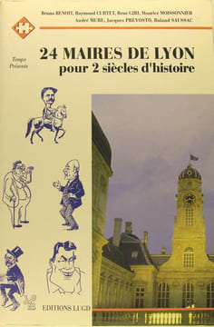 24 maires de Lyon pour deux siècles d'histoire.. B. Benoit, R. Curtet, R. Giri, M. Moissonnier, A. Mure, J. Prevosto, R. Saussac