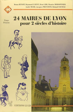 24 maires de Lyon pour deux siècles d'histoire.. B. Benoit, R. Curtet, R. Giri, M. Moissonnier, A. Mure, J. Prevosto, R. Saussac