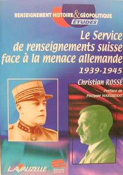 Le service de renseignements Suisse face à la menace Allemande 1939-1945.. Christian Rossé