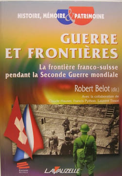 Guerre et frontières : la frontière franco-suisse pendant la Seconde guerre mondiale. Belot Robert