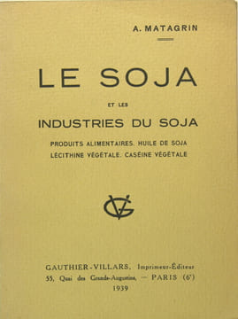 Le soja et les industries du soja - produits alimentaires, huile de soja, lécithine végétale, caséine végétale. MATAGRIN A. (SOJA)