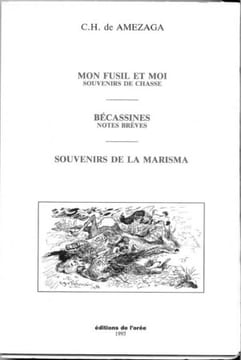 Mon fusil et moi - Souvenirs de chasse. Bécassines - Notes brèves. Souvenirs de la Marisma. AMEZAGA C. H. de